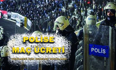 Polislere Maç Ücreti Verilmesine Dair Genelge Yayınlandı.